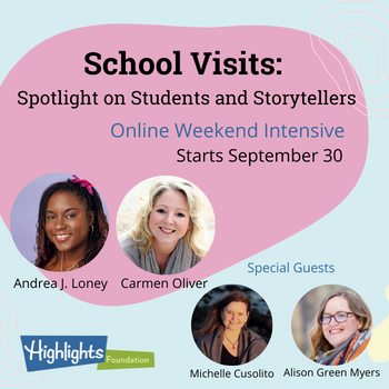 School Visits: Spotlight on Students and Storytellers Online Weekend Intensive, Starts Sept. 30, with Andrea J. Loney, Carmen Oliver and Alison Green Myers and Michelle Cusolito