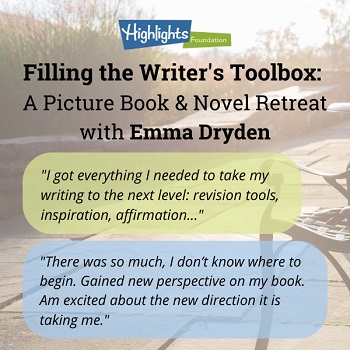 Filling the Writer's Toolbox: A Picture Book & Novel Retreat with Emma Dryden. "I got everything I needed to take my writing to the next level: revision tools, inspiration, affirmation." “There was so much, I don’t know where to begin. Gained new perspective on my book. Am excited about the new direction it is taking me.”