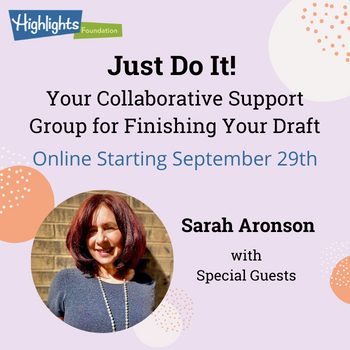Highlights Foundation logo: Just Do It! Your Collaborative Support Group for Finishing Your Draft. Online Starting September 29. Sarah Aronson with Special Guests